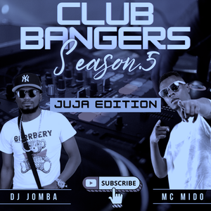 Download CLUB BANGERS SEASON 5 (JUJA EDITION) - DJ JOMBA MC MIDO by Dj ...